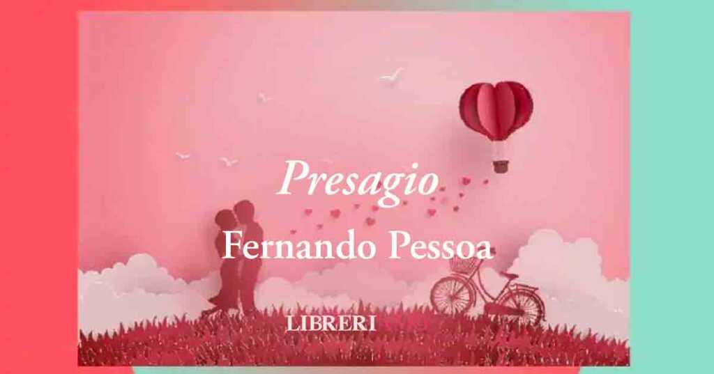 "Presagio" (1928) di Fernando Pessoa, "l'amore quando si rivela" è destinato a finire