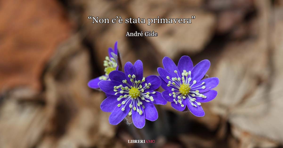 "Non c'è stata primavera" (1892) di André Gide, poesia sulle abitudini e il valore della gioia 1 "Non c'è stata primavera" di André Gide, poesia sulle abitudini e il valore della gioia