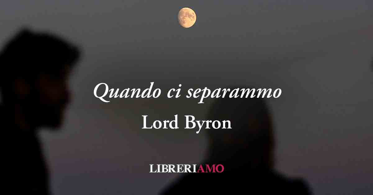 "Quando ci separammo" (1816) di Lord Byron una vibrante poesia sulla fine di una relazione segreta