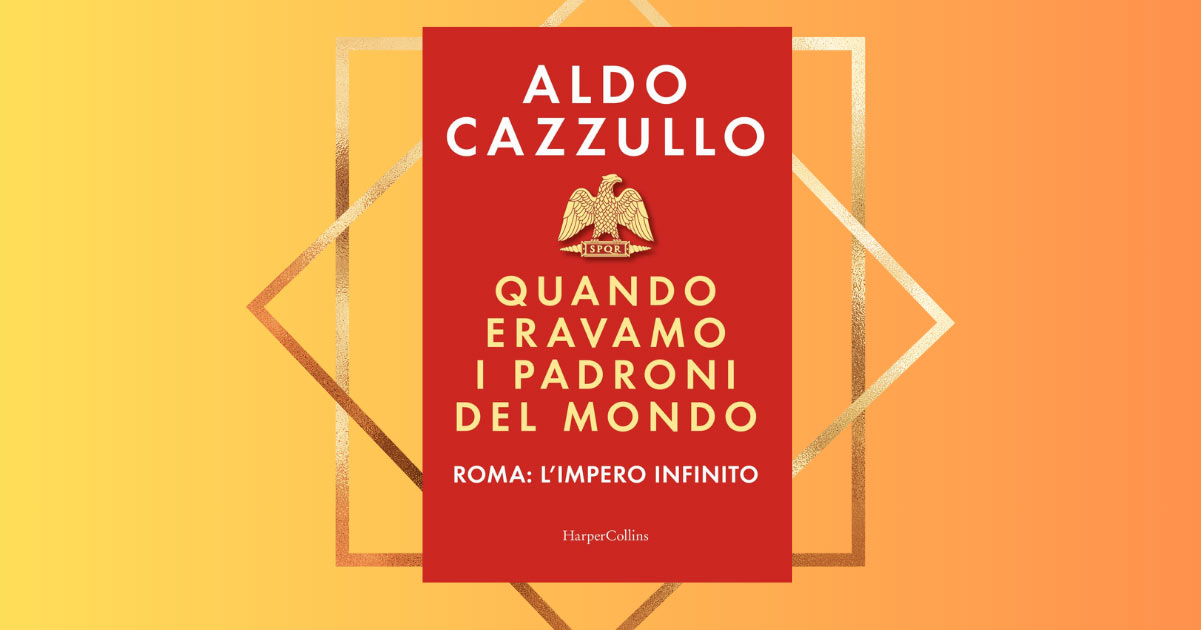 "Quando eravamo i padroni del mondo", il nuovo libro di Aldo Cazzullo sull'Impero Romano 3 "Quando eravamo i padroni del mondo. Roma: l'impero infinito"