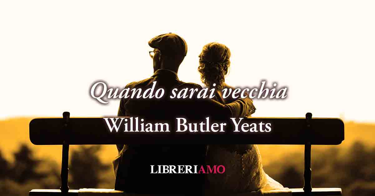 "Quando sarai vecchia" (1893) di William Butler Yeats poesia sull'amore non corrisposto 10 "Quando sarai vecchia" (1893) di William Butler Yeats poesia sull'amore non corrisposto