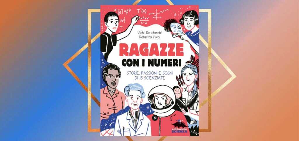 "Ragazze con i numeri", un libro per scoprire la storia di 15 scienziate