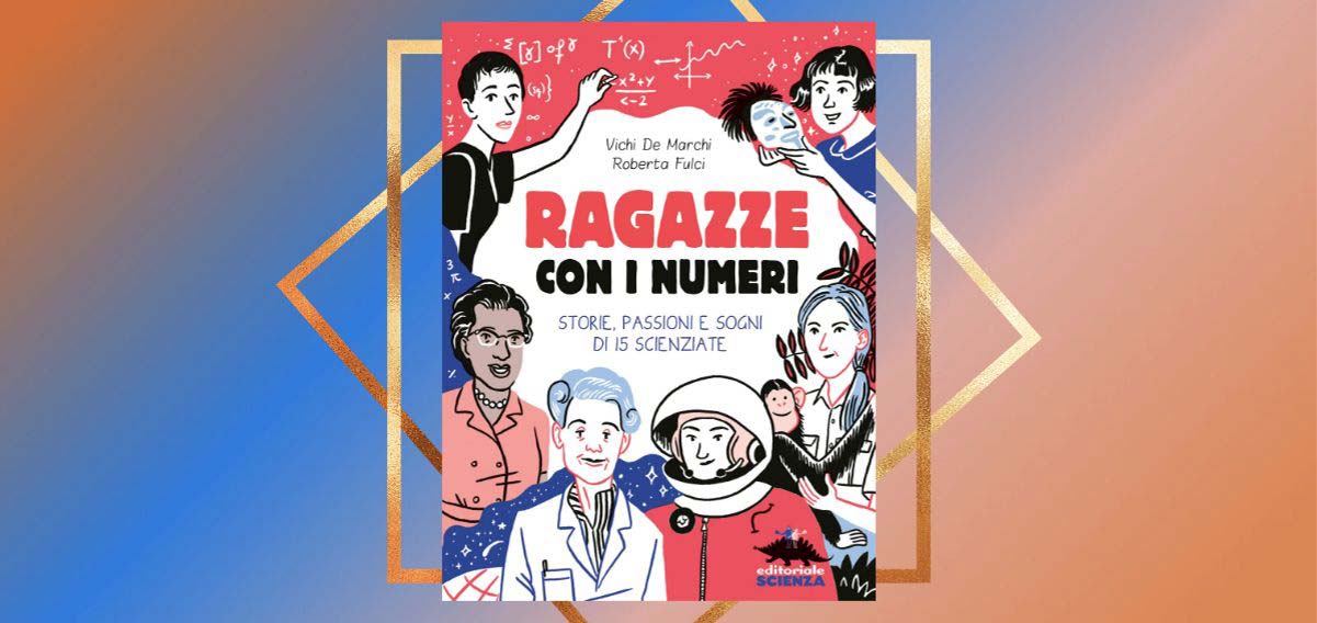 "Ragazze con i numeri", un libro per scoprire la storia di 15 scienziate