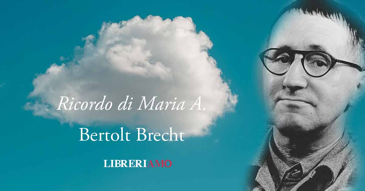 Ricordo di Maria A., la poesia di Bertolt Brecht sull'amore che sfugge 9 Ricordo di Maria A., la poesia di Bertolt Brecht sull'amore che sfugge