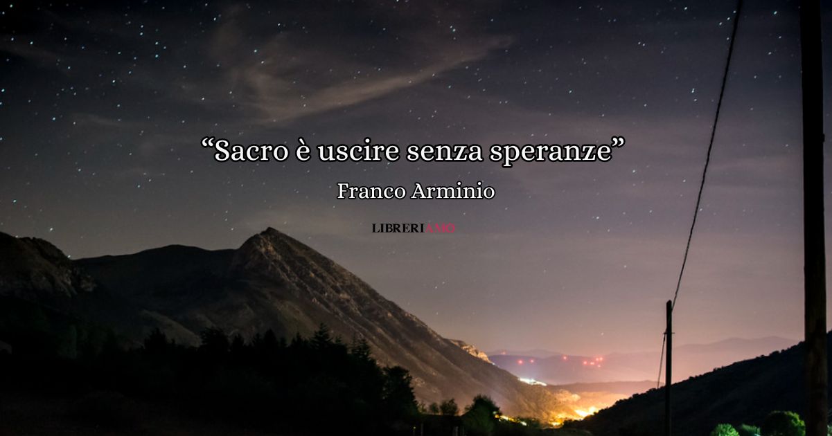 "Sacro è uscire senza speranze" (2023), la poesia di Franco Arminio per ritrovare la gioia di vivere
