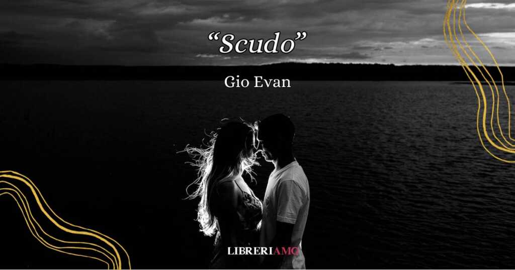 "Scudo" di Gio Evan, una canzone poesia che racconta l'amore vero