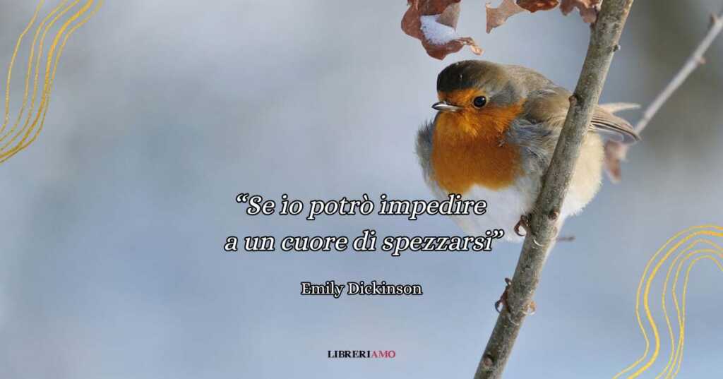 "Se io potrò impedire a un cuore di spezzarsi", l'inno all'amore di Emily Dickinson