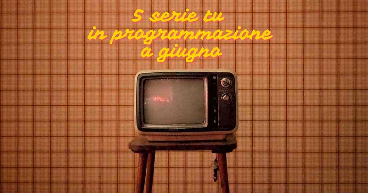 Giugno 2024, 5 serie tv in arrivo da non perdere 3 Giugno 2024, 5 serie tv in arrivo da non perdere