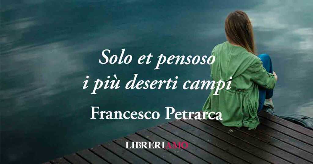 "Solo et pensoso i più deserti campi" (1333) di Petrarca, quando l'amore crea solitudine