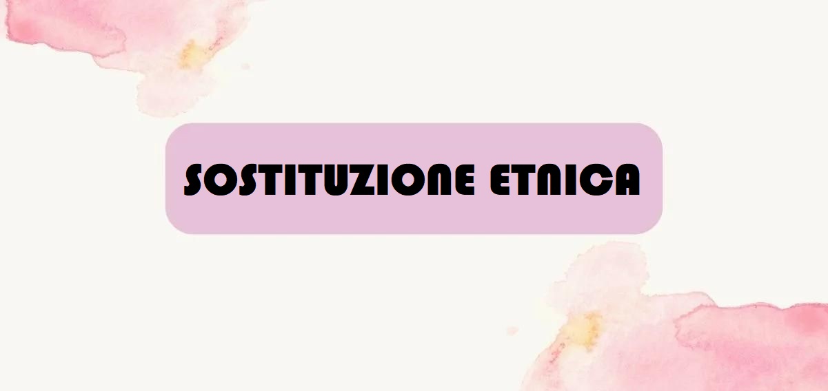Cos'è la "sostituzione etnica", origine e significato 5 Cos'è la "sostituzione etnica", origine e significato