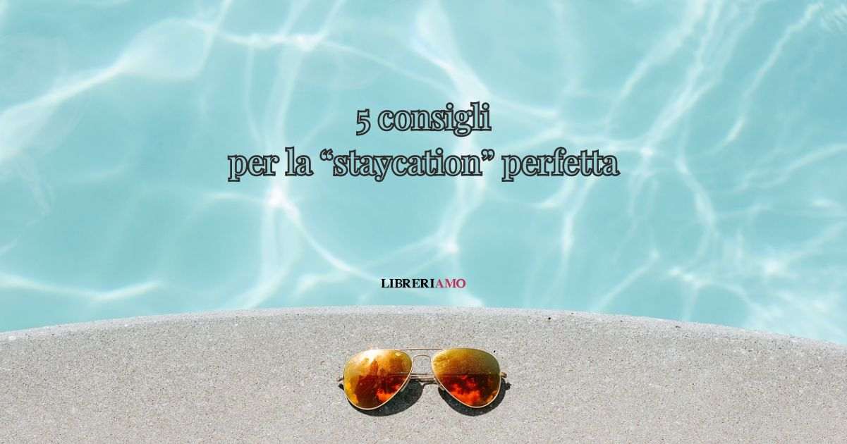 "Staycation", 5 consigli per una vacanza antistress vicino casa 3 "Staycation", 5 consigli per una vacanza antistress vicino casa