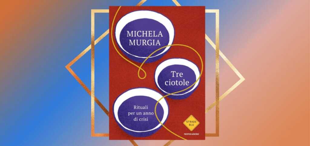 "Tre ciotole" di Michela Murgia, un libro che racconta la rinascita dopo la crisi
