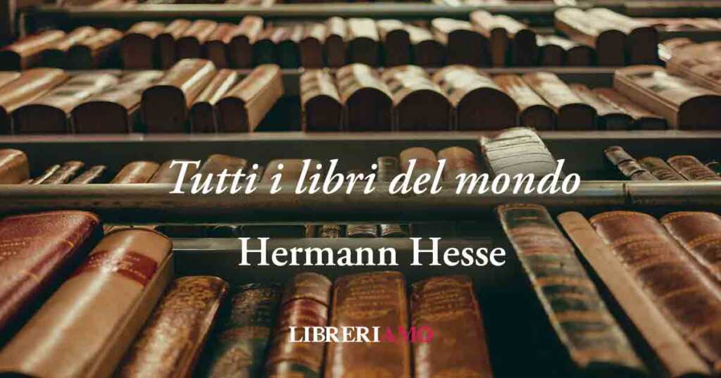 "Tutti i libri del mondo" di Hesse, la poesia che celebra la lettura