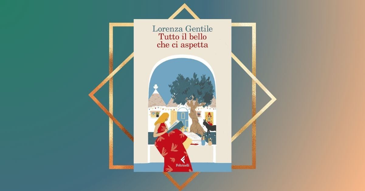 "Tutto il bello che ci aspetta" di Lorenza Gentile, il libro per ricominciare ad amare la vita