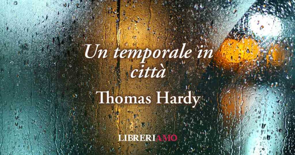 "Un temporale in città" (1893) di Thomas Hardy, poesia sul desiderio del magico attimo