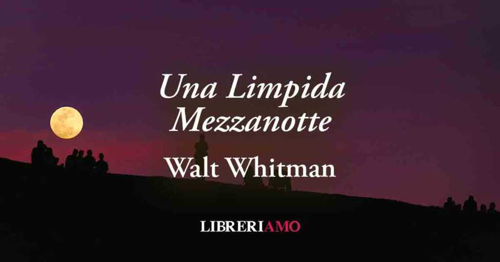 "Una Limpida Mezzanotte" (1855) di Walt Whitman: poesia sul desiderio di "cose vere"