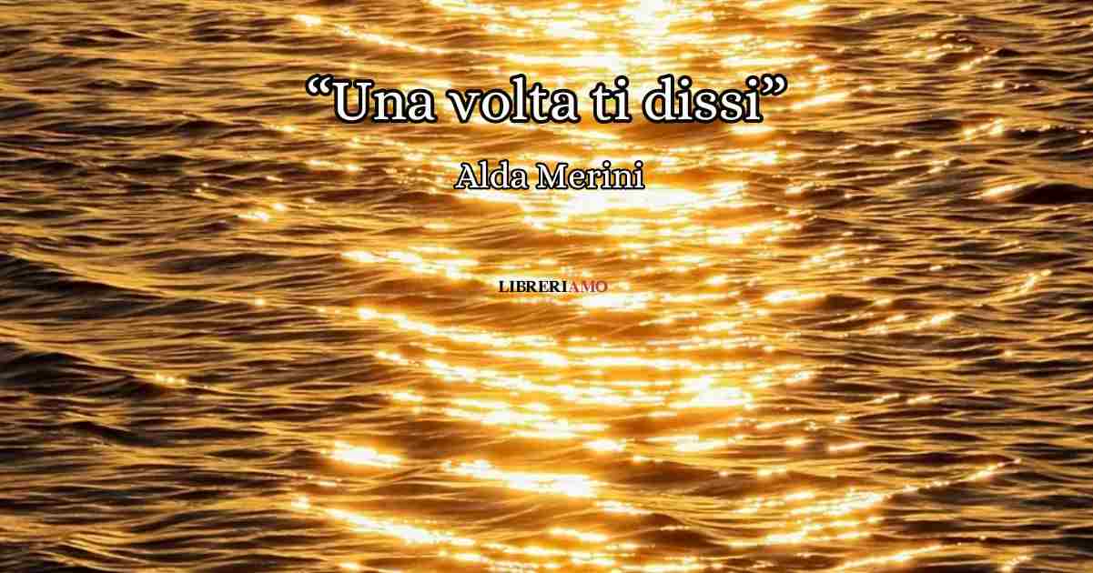 "Una volta ti dissi" (1982), una tempestosa poesia d'amore di Alda Merini 7 "Una volta ti dissi" (1982), una tempestosa poesia d'amore di Alda Merini