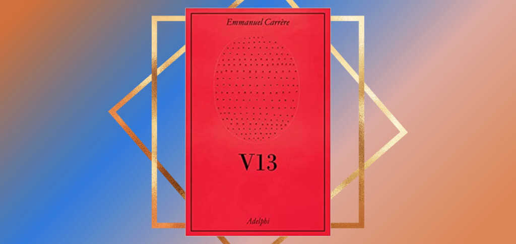 “V13”, il grande ritorno di Emmanuel Carrère in libreria