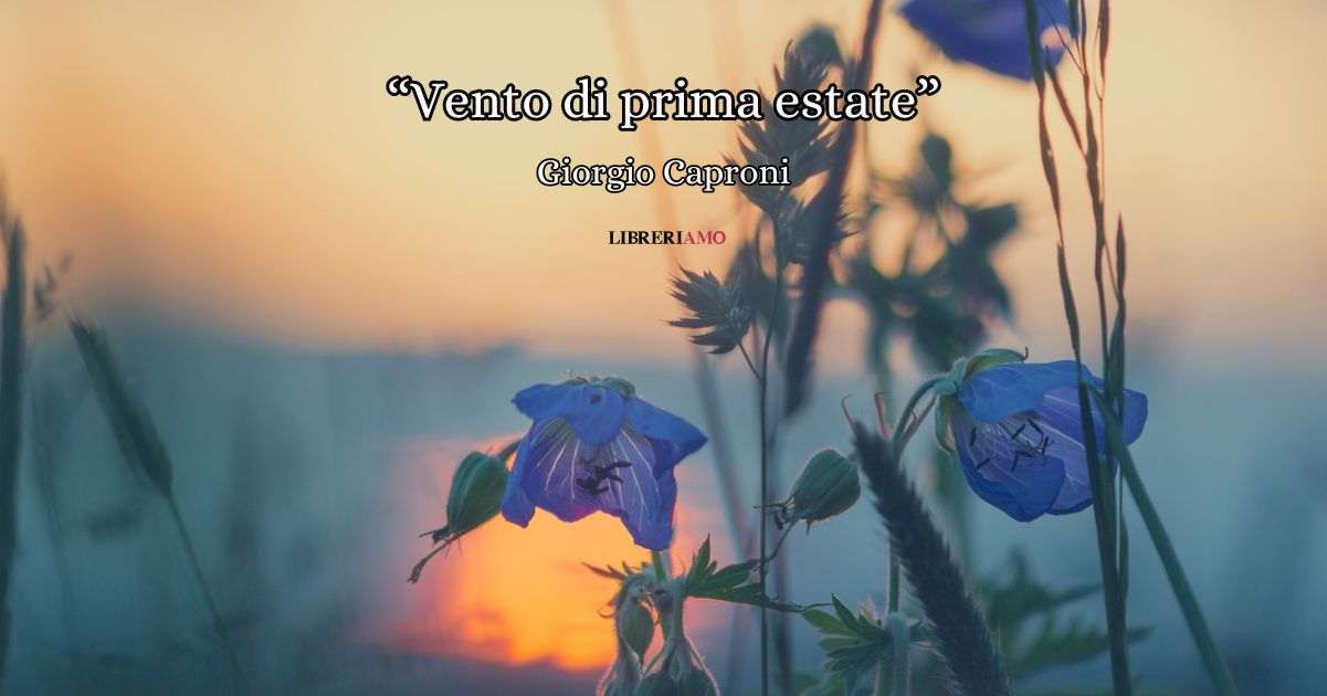 "Vento di prima estate", l'affresco di Giorgio Caproni che celebra il risveglio dei sensi 1 "Vento di prima estate", l'affresco di Giorgio Caproni che celebra il risveglio dei sensi