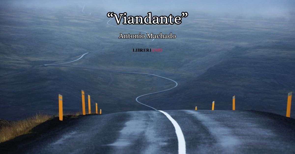 Poesia Sul Cammino Della Vita "Viandante" (1912) di Antonio Machado, una poesia che racconta il