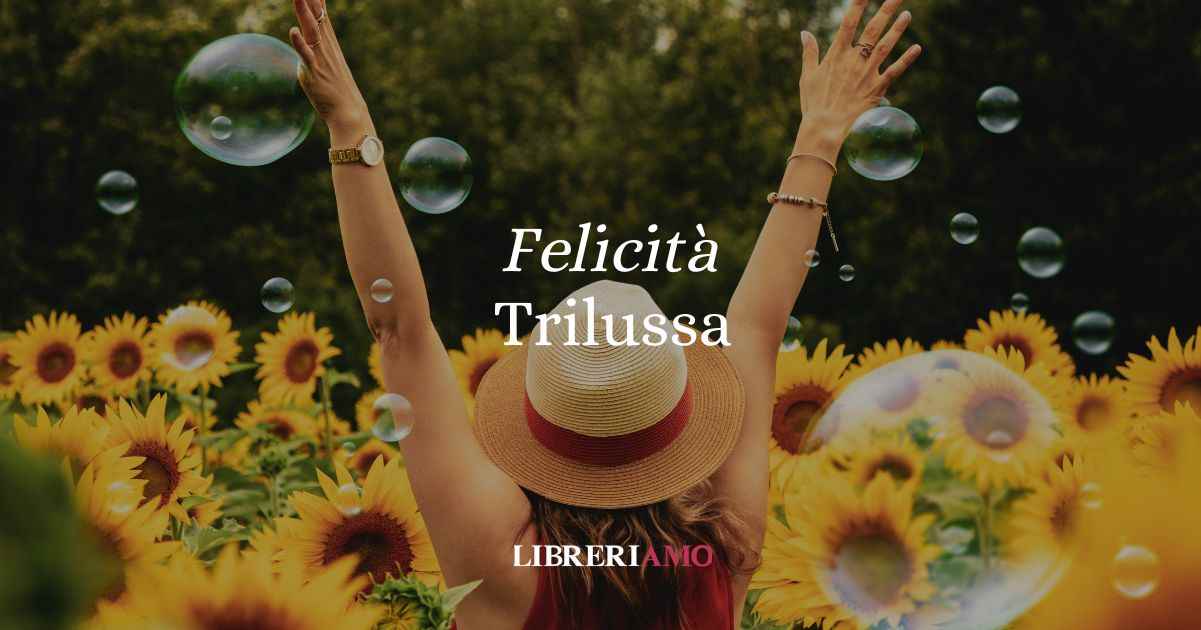 Felicità, la straordinaria poesia di Trilussa che rivela il segreto della gioia