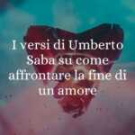 I Versi Di Umberto Saba Su Come Affrontare La Fine Di Un Amore 58 I versi di Umberto Saba su come affrontare la fine di un amore