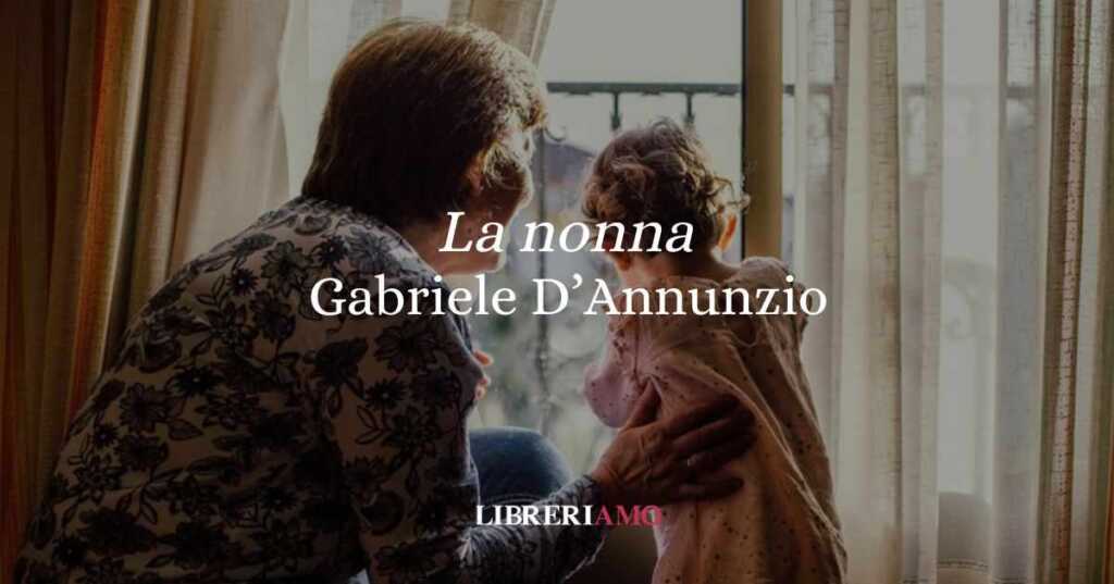 “La nonna” (1881), la dolce poesia di Gabriele D’Annunzio da dedicare ai nostri nonni