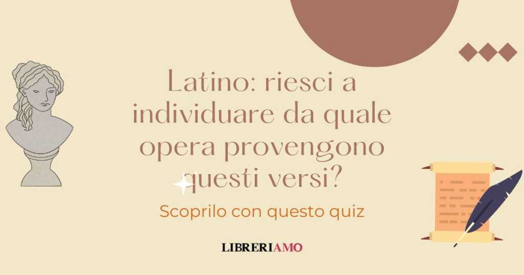 Sai riconoscere da quale opera in latino provengono questi versi?