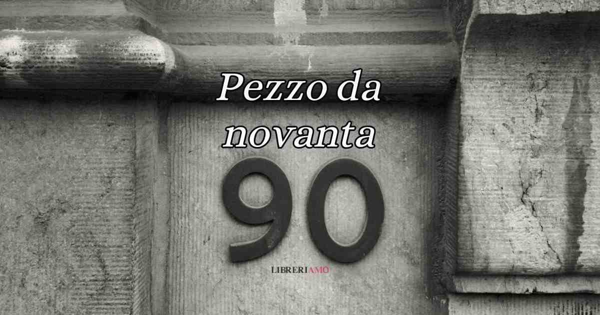 Pezzo da novanta, origine e significato del curioso modo di dire