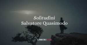 Solitudini (1930), la poesia di Salvatore Quasimodo sulla condizione umana