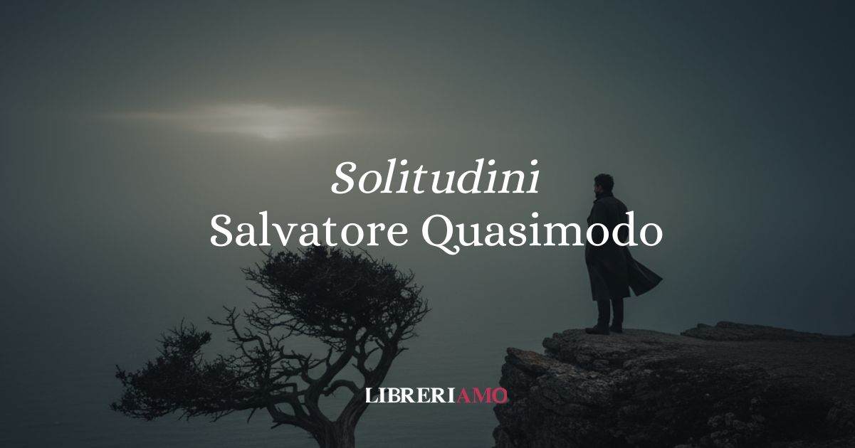 Solitudini (1930), la poesia di Salvatore Quasimodo sulla condizione umana