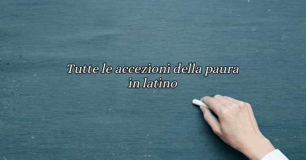 Tutte le accezioni della paura in latino