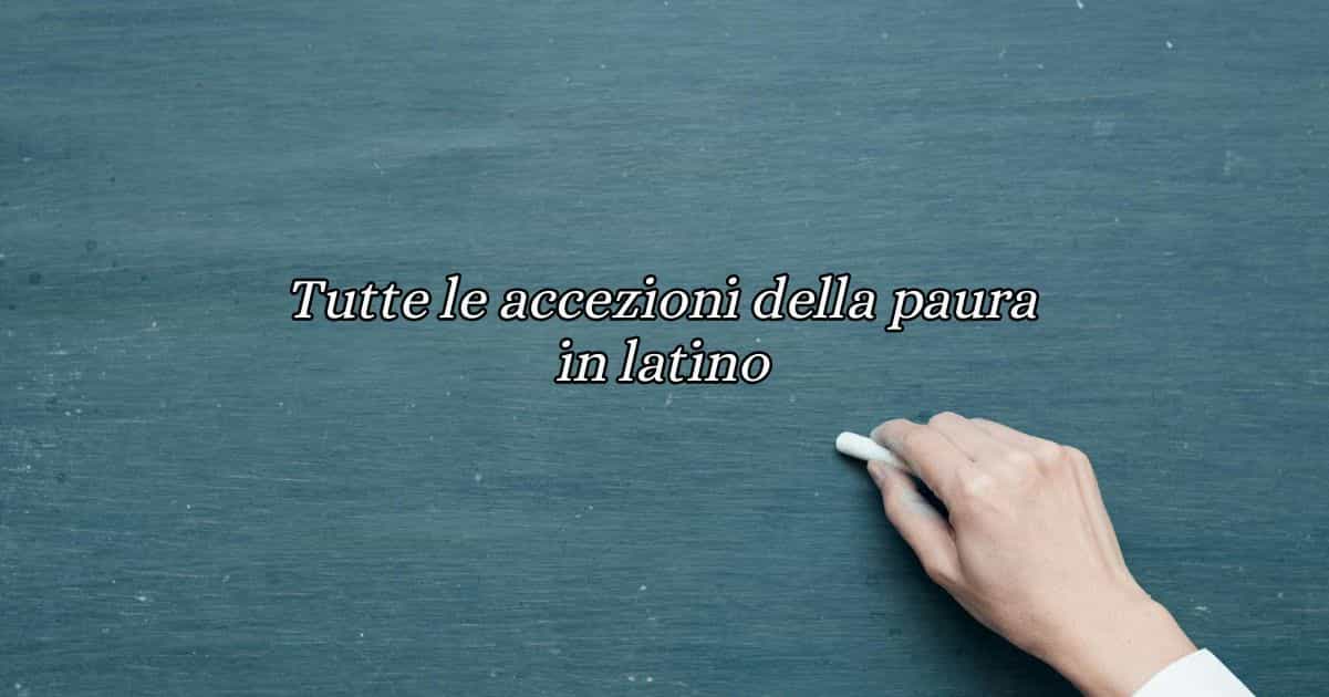 Tutte le accezioni della paura in latino