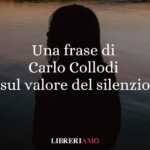 Una Frase Di Carlo Collodi Sul Valore Del Silenzio 60 Una frase di Carlo Collodi sul valore del silenzio