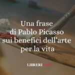 Una frase di Pablo Picasso sui benefici dell'arte per la vita 63 Una frase di Pablo Picasso sui benefici dell'arte per la vita