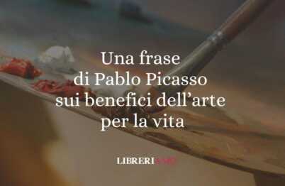 Una frase di Pablo Picasso sui benefici dell'arte per la vita