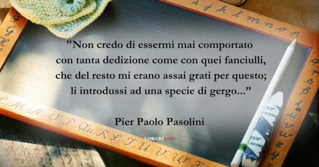 Una frase di Pier Paolo Pasolini su Insegnanti e scuola