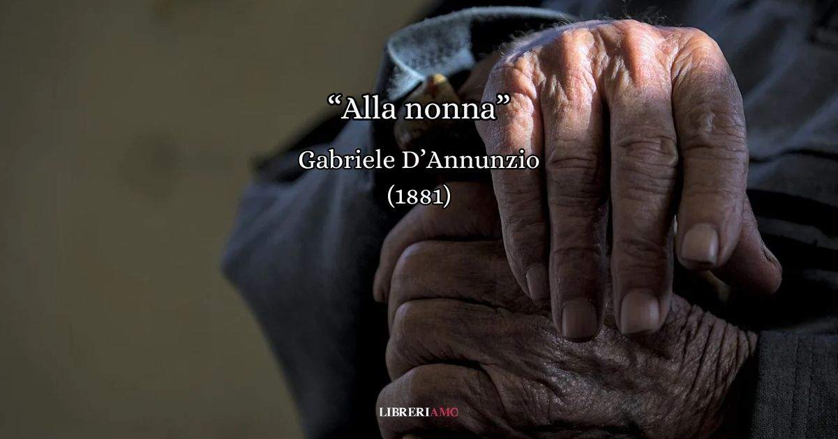“Alla nonna” (1881), la tenera poesia di Gabriele D’Annunzio da dedicare ai nostri nonni 7 “Alla nonna” (1881), la tenera poesia di Gabriele D’Annunzio da dedicare ai nostri nonni