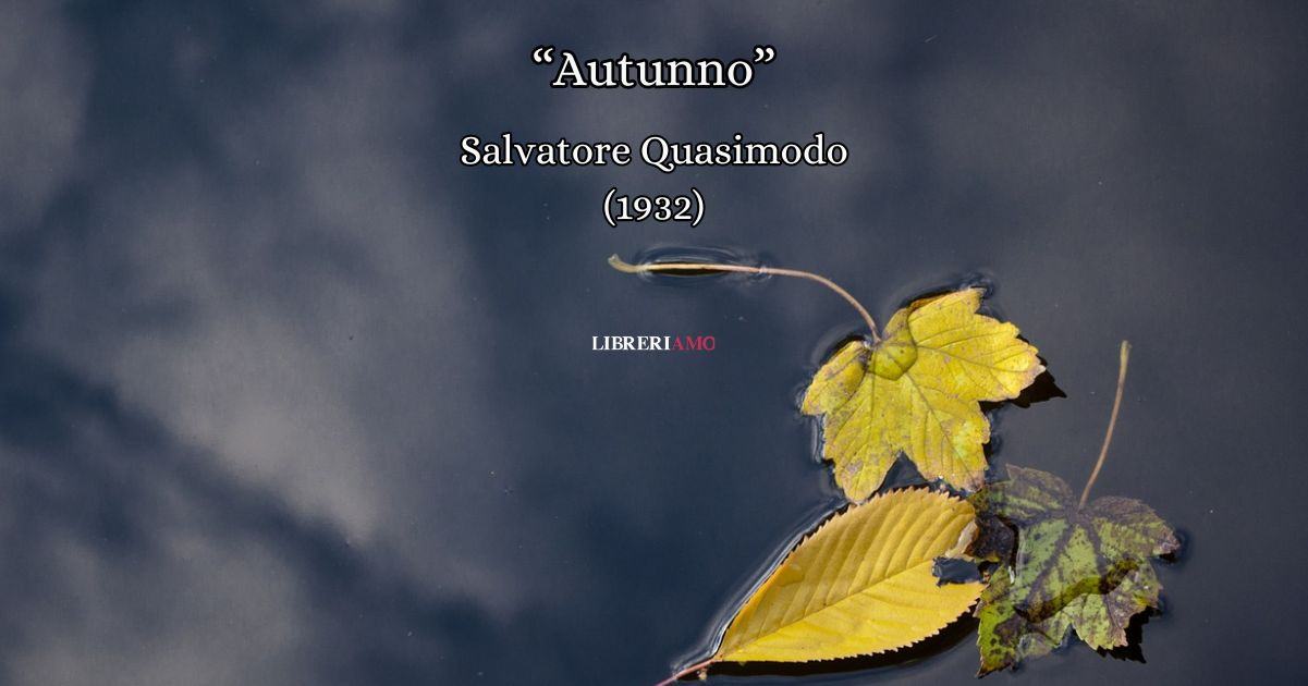 Siamo Di Passaggio Su Questa Terra “Autunno” (1932), straordinaria poesia di Salvatore Quasimodo sulla