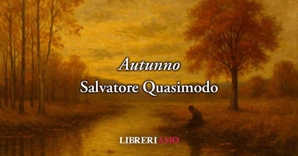 “Autunno” (1932) di Salvatore Quasimodo, poesia sulla fragilità e la rinascita