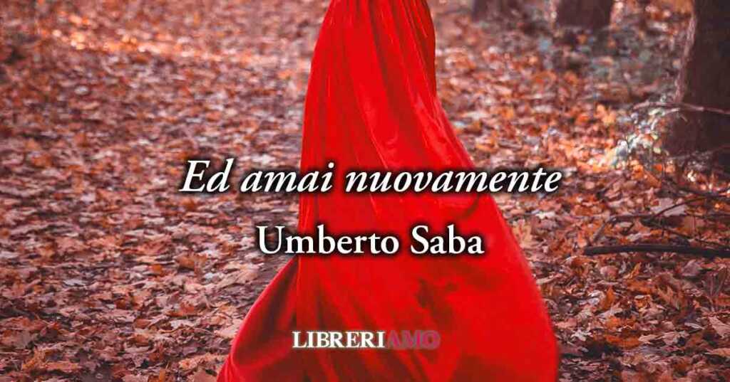 "Ed amai nuovamente" di Umberto Saba, poesia che celebra la moglie e la rinascita dell'amore