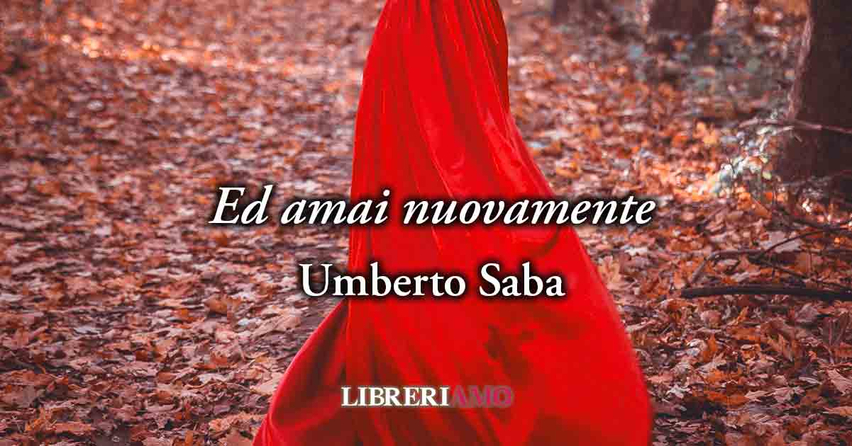 "Ed amai nuovamente" (1924) di Umberto Saba, poesia che celebra la moglie e la rinascita dell'amore 5 "Ed amai nuovamente" di Umberto Saba, poesia che celebra la moglie e la rinascita dell'amore