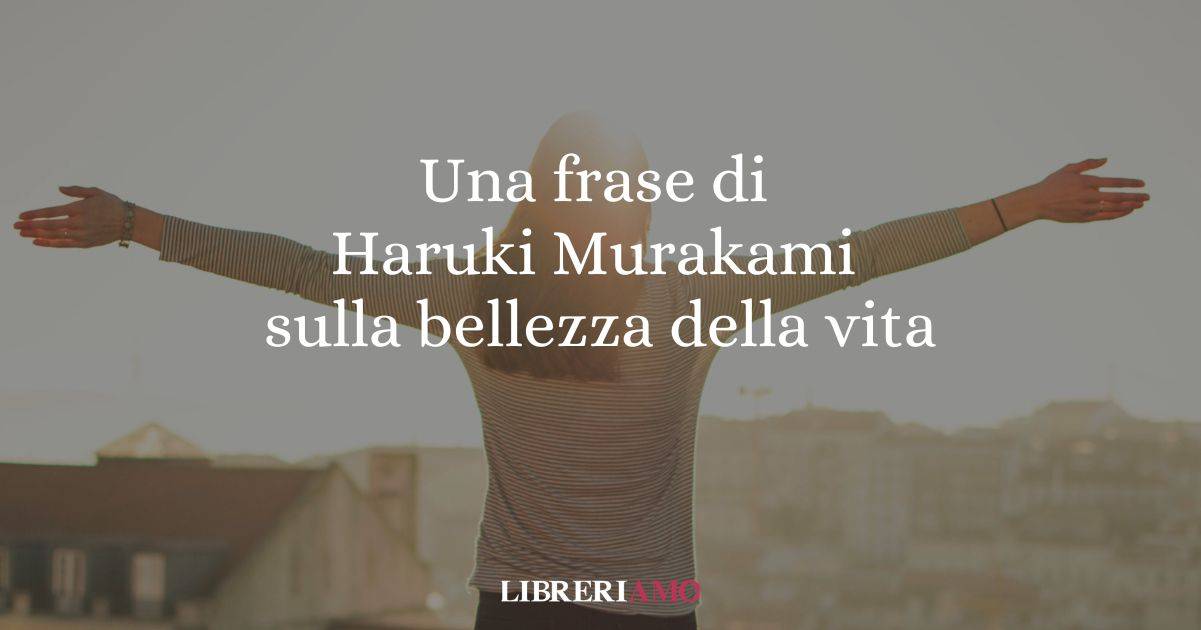 Una frase di Haruki Murakami sulla bellezza della vita così com'è