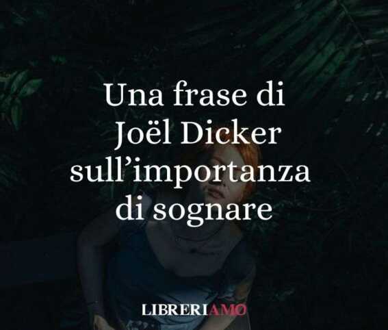 Una frase di Joël Dicker sull'importanza di sognare