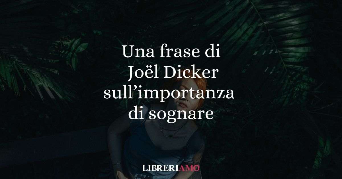 Una frase di Joël Dicker sull'importanza di sognare