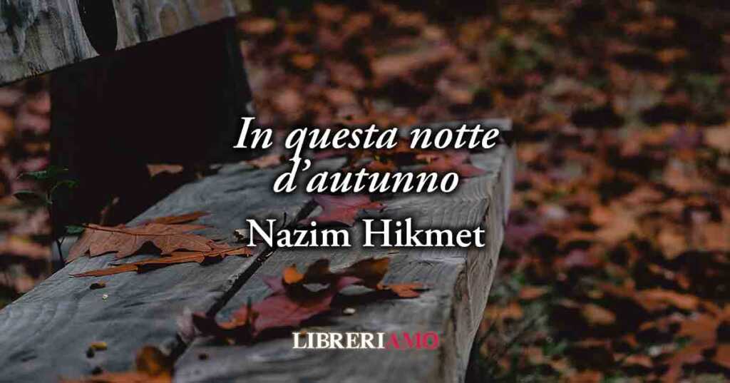 "In questa notte d'autunno" (1948) di Nazim Hikmet una poesia sull'autentico valore della parole