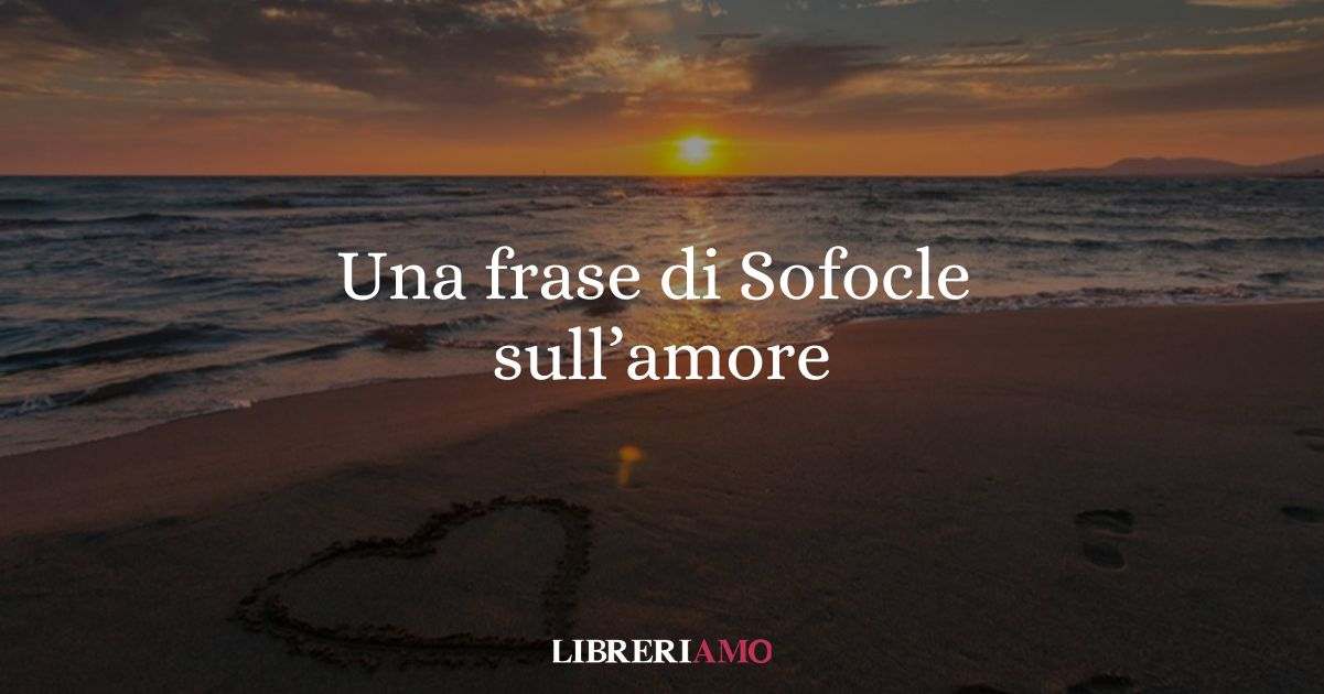 Una frase di Sofocle sull'amore che rende liberi