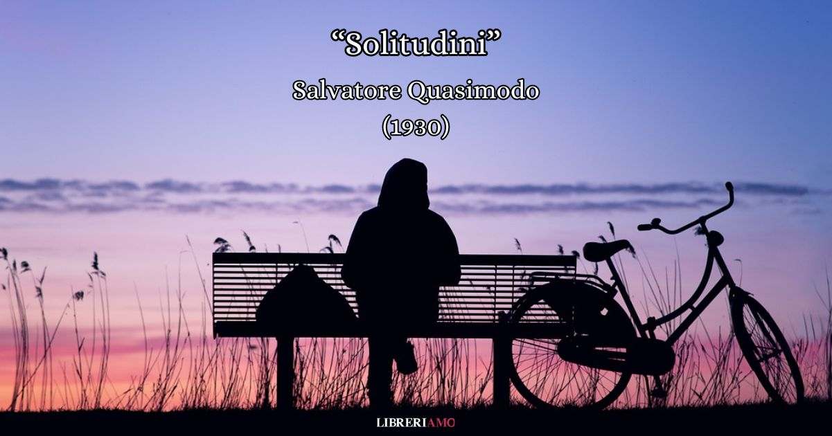"Solitudini" (1930), la poesia di Salvatore Quasimodo che racconta la condizione umana 8 "Solitudini" (1930), la poesia di Salvatore Quasimodo che racconta la condizione umana