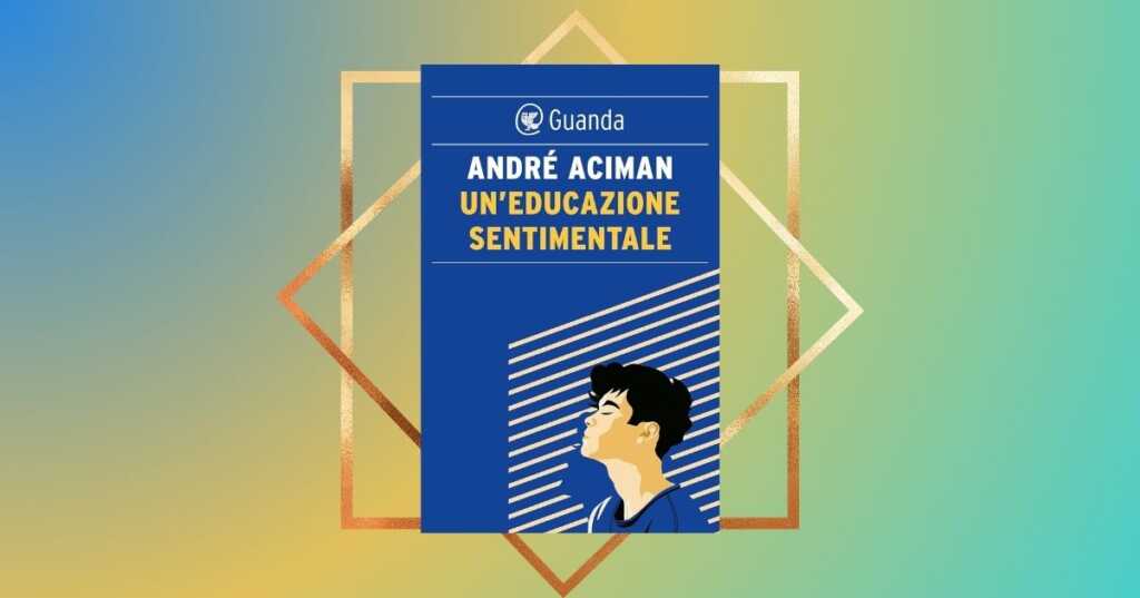 un'educazione sentimentale andré aciman