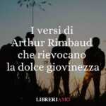 I Versi Di Arthur Rimbaud Che Rievocano La Dolce Giovinezza 58 I versi di Arthur Rimbaud che rievocano la dolce giovinezza